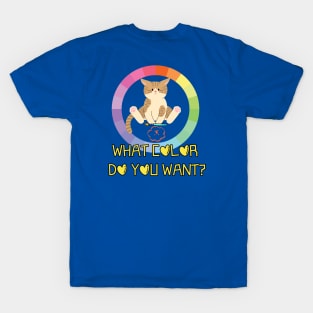 WHAT COLOR DO YOU WANT? T-Shirt